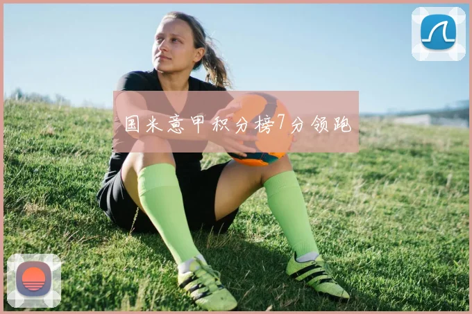 国米意甲积分榜7分领跑